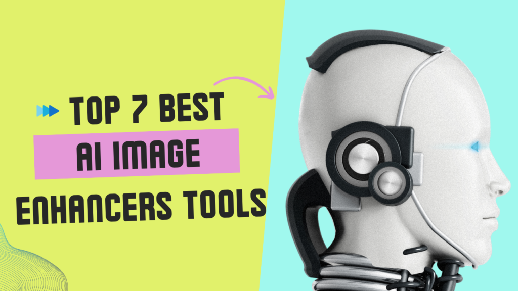 top 7 best ai Image Enhancers tools
