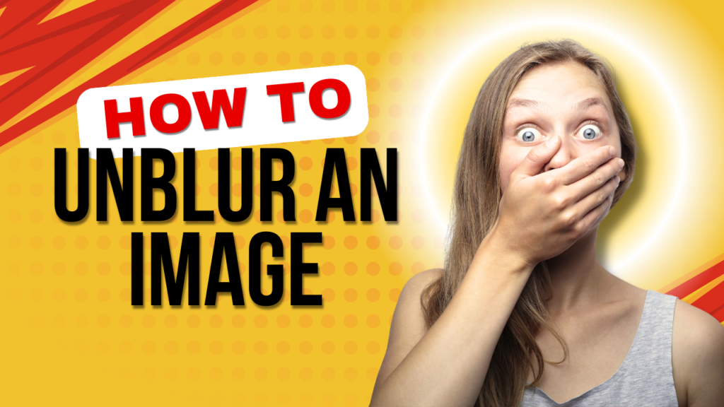 How to Unblur an Image (Step-by-Step Guide That Actually Works)