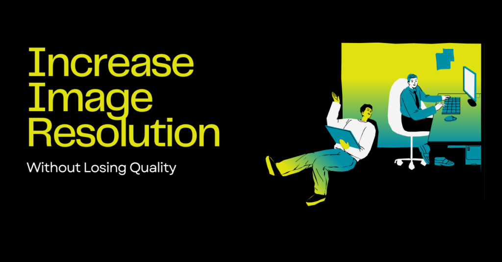 How to Increase Image Resolution Without Losing Quality (Step-by-Step Guide)
