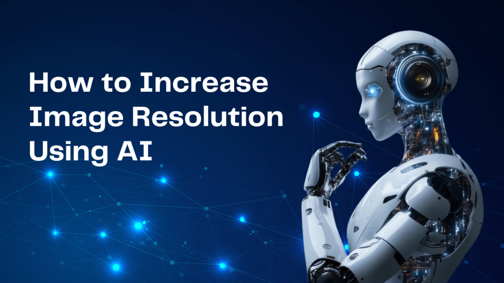 How to Increase Image Resolution Using AI