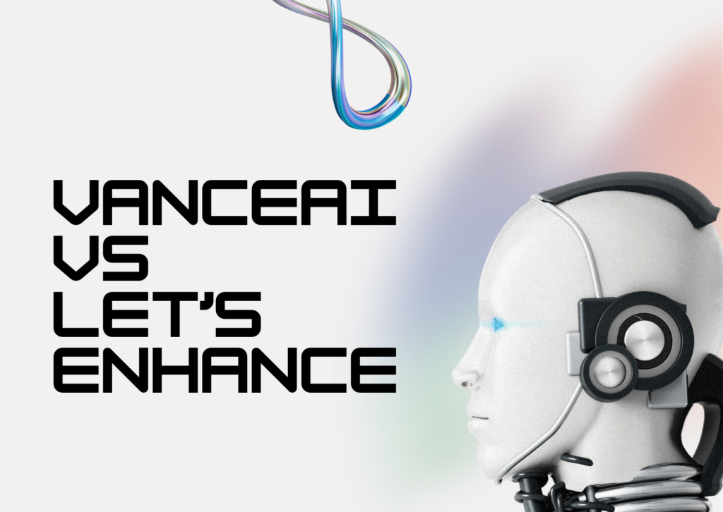 VanceAI vs Let’s Enhance: Best AI Image Upscaler Compared